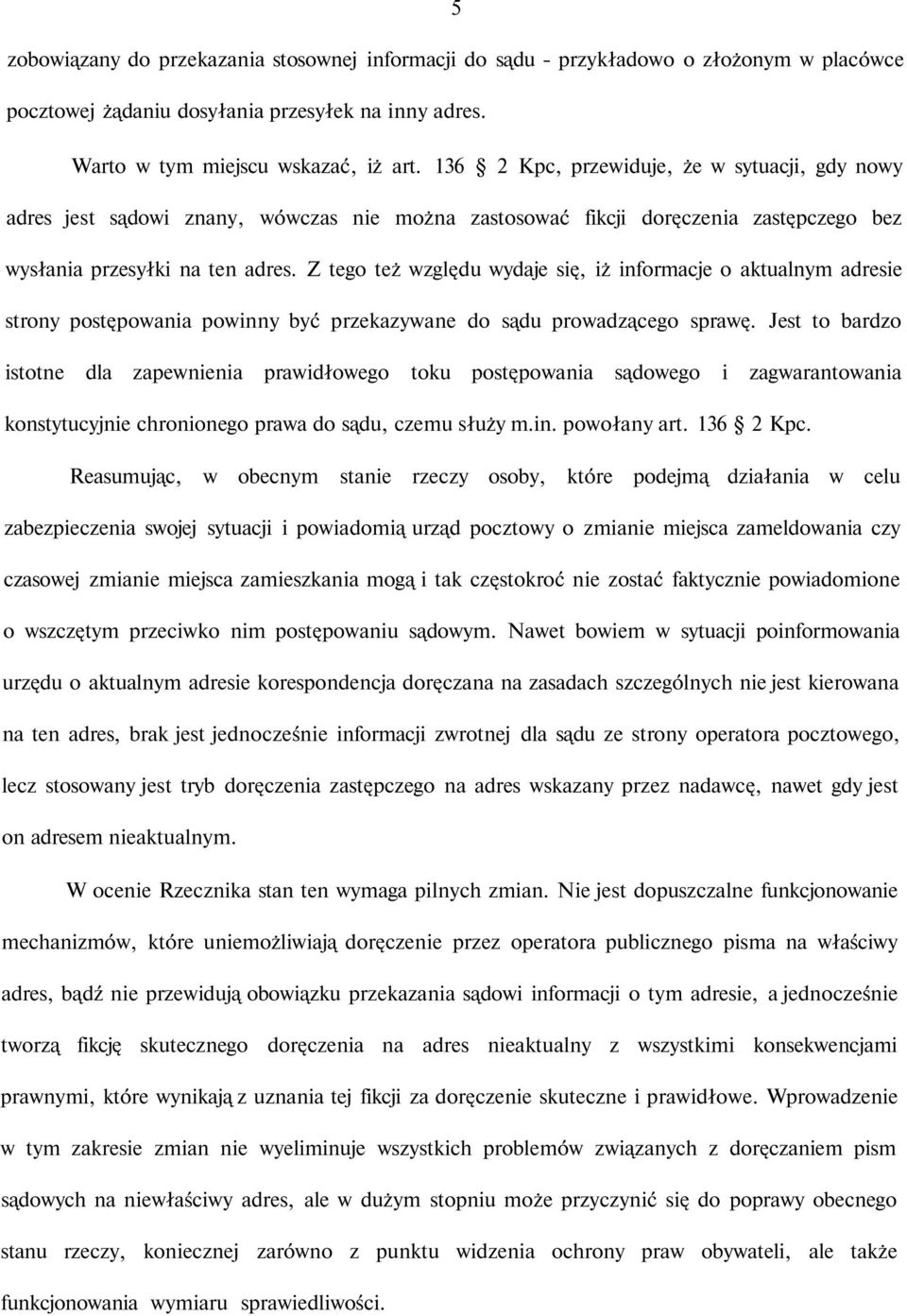 Z tego też względu wydaje się, iż informacje o aktualnym adresie strony postępowania powinny być przekazywane do sądu prowadzącego sprawę.