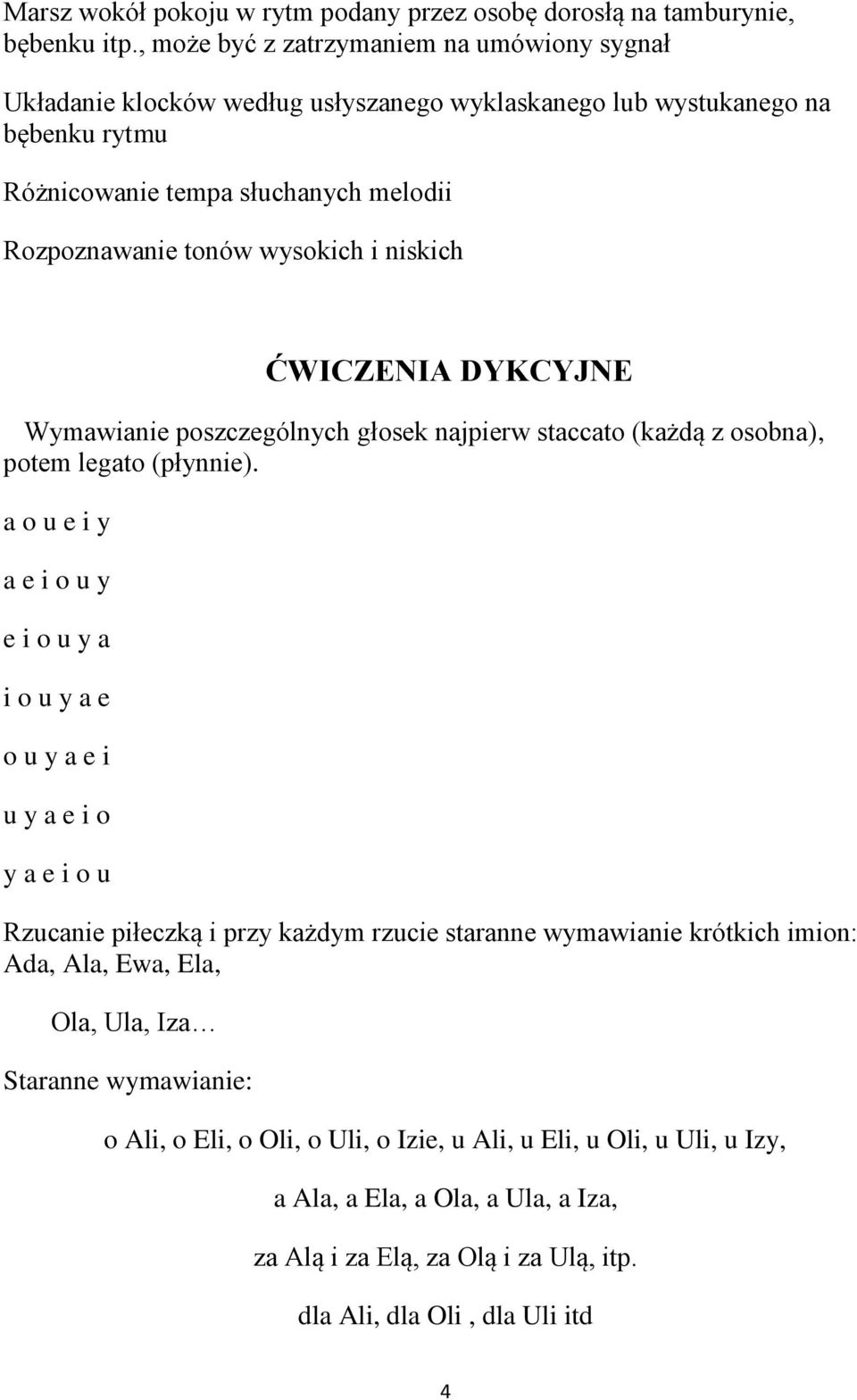 niskich ĆWICZENIA DYKCYJNE Wymawianie poszczególnych głosek najpierw staccato (każdą z osobna), potem legato (płynnie).