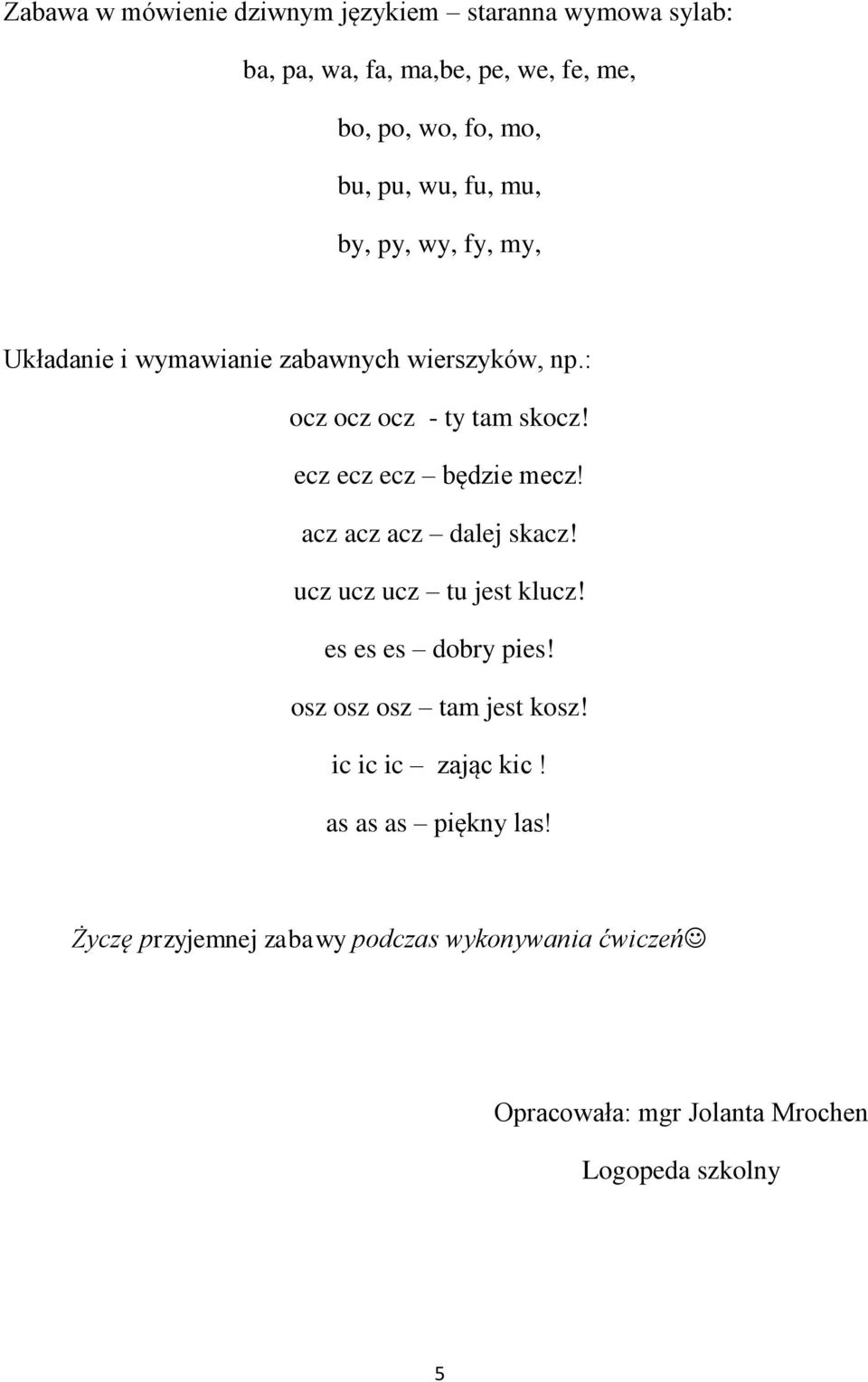 ecz ecz ecz będzie mecz! acz acz acz dalej skacz! ucz ucz ucz tu jest klucz! es es es dobry pies! osz osz osz tam jest kosz!