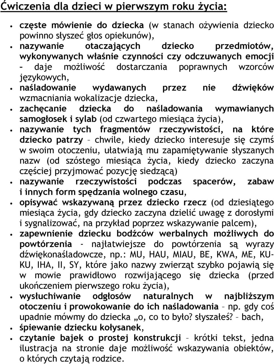 naśladowania wymawianych samogłosek i sylab (od czwartego miesiąca życia), nazywanie tych fragmentów rzeczywistości, na które dziecko patrzy chwile, kiedy dziecko interesuje się czymś w swoim