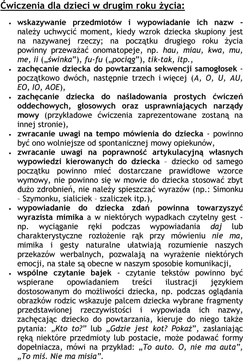 , zachęcanie dziecka do powtarzania sekwencji samogłosek - początkowo dwóch, następnie trzech i więcej (A, O, U, AU, EO, IO, AOE), zachęcanie dziecka do naśladowania prostych ćwiczeń oddechowych,