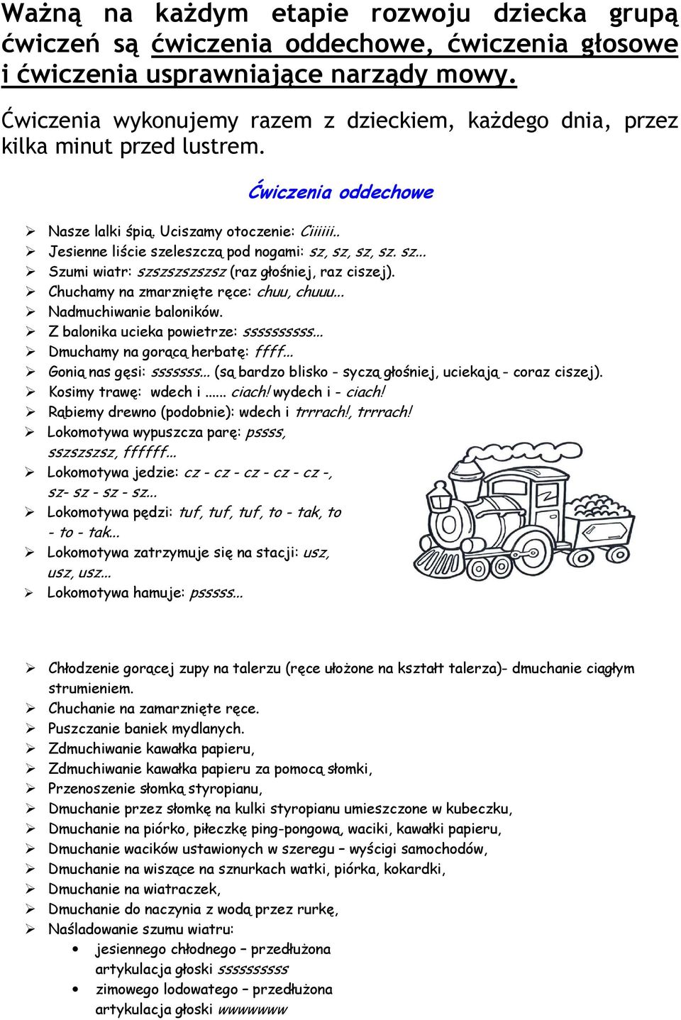 . Jesienne liście szeleszczą pod nogami: sz, sz, sz, sz. sz... Szumi wiatr: szszszszszsz (raz głośniej, raz ciszej). Chuchamy na zmarznięte ręce: chuu, chuuu... Nadmuchiwanie baloników.
