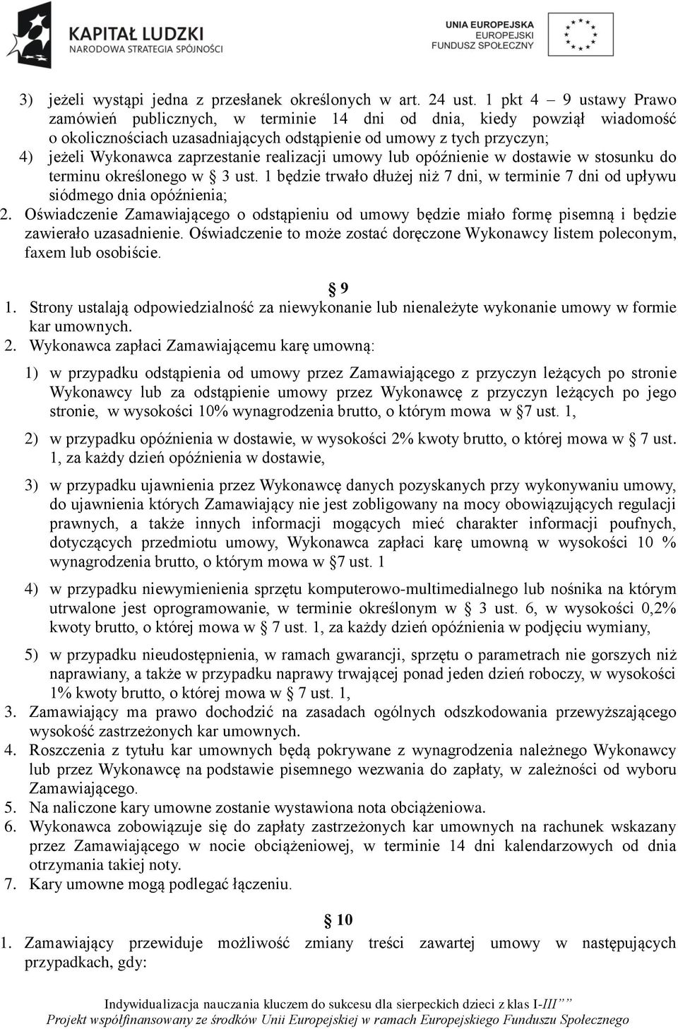 zaprzestanie realizacji umowy lub opóźnienie w dostawie w stosunku do terminu określonego w 3 ust. 1 będzie trwało dłużej niż 7 dni, w terminie 7 dni od upływu siódmego dnia opóźnienia; 2.