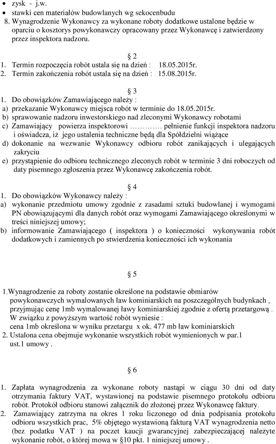 Termin rozpoczęcia robót ustala się na dzień : 18.05.2015r. 2. Termin zakończenia robót ustala się na dzień : 15.08.2015r. 3 1.