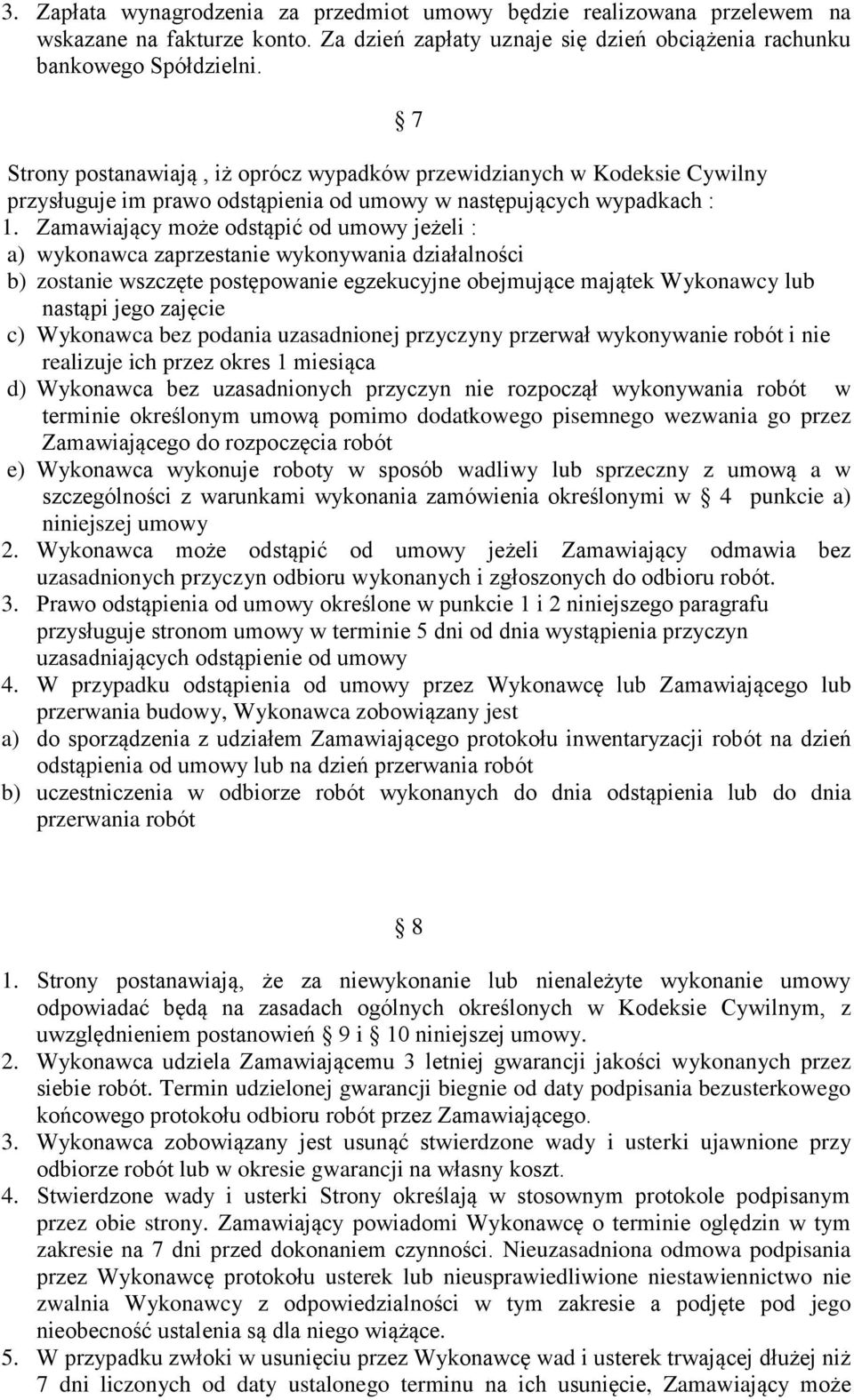 Zamawiający może odstąpić od umowy jeżeli : a) wykonawca zaprzestanie wykonywania działalności b) zostanie wszczęte postępowanie egzekucyjne obejmujące majątek Wykonawcy lub nastąpi jego zajęcie c)