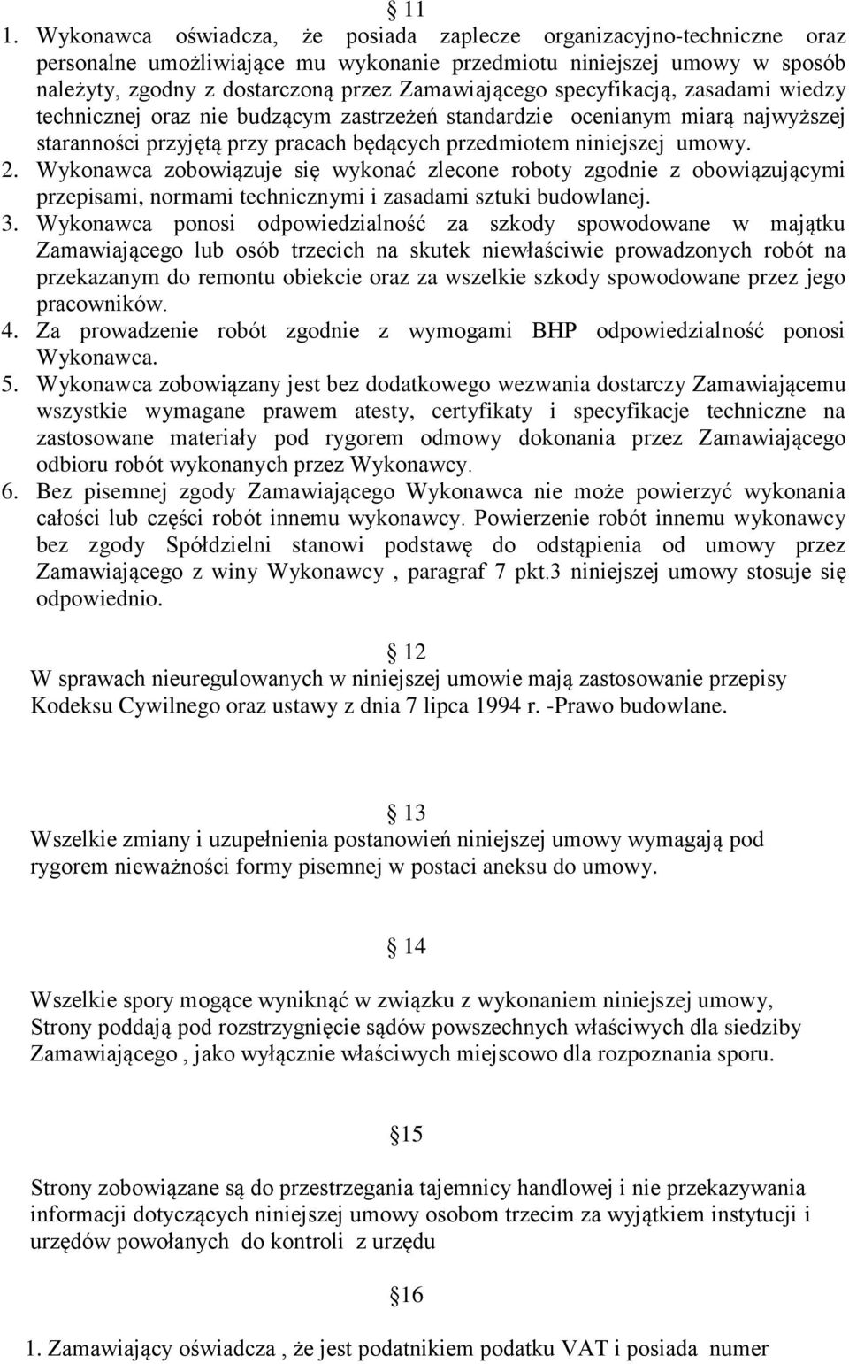 Wykonawca zobowiązuje się wykonać zlecone roboty zgodnie z obowiązującymi przepisami, normami technicznymi i zasadami sztuki budowlanej. 3.