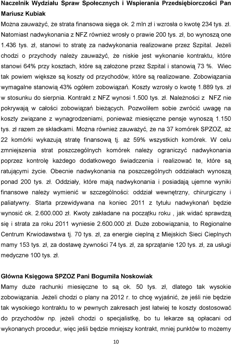 Jeżeli chodzi o przychody należy zauważyć, że niskie jest wykonanie kontraktu, które stanowi 64% przy kosztach, które są założone przez Szpital i stanowią 73 %.