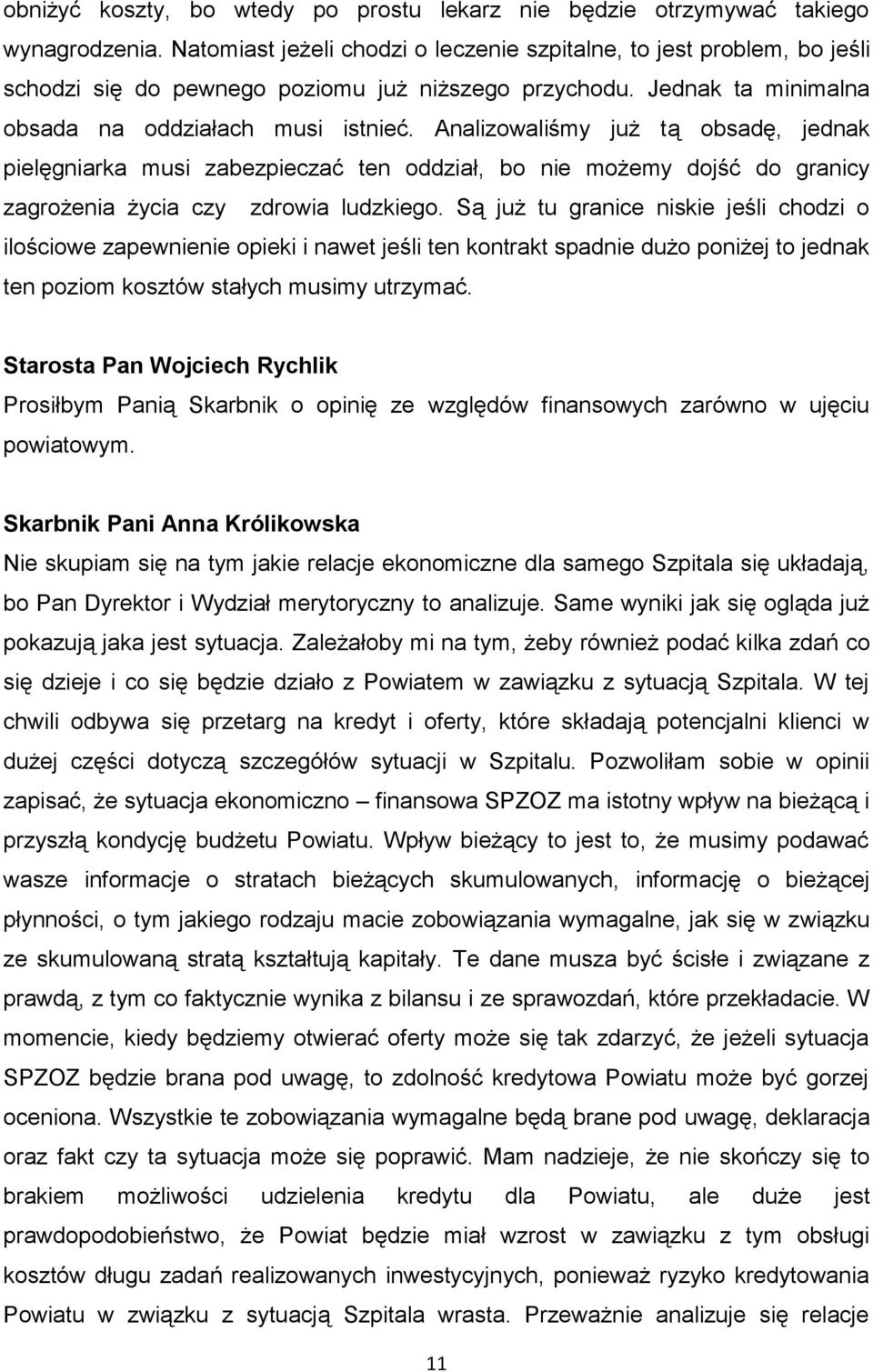 Analizowaliśmy już tą obsadę, jednak pielęgniarka musi zabezpieczać ten oddział, bo nie możemy dojść do granicy zagrożenia życia czy zdrowia ludzkiego.
