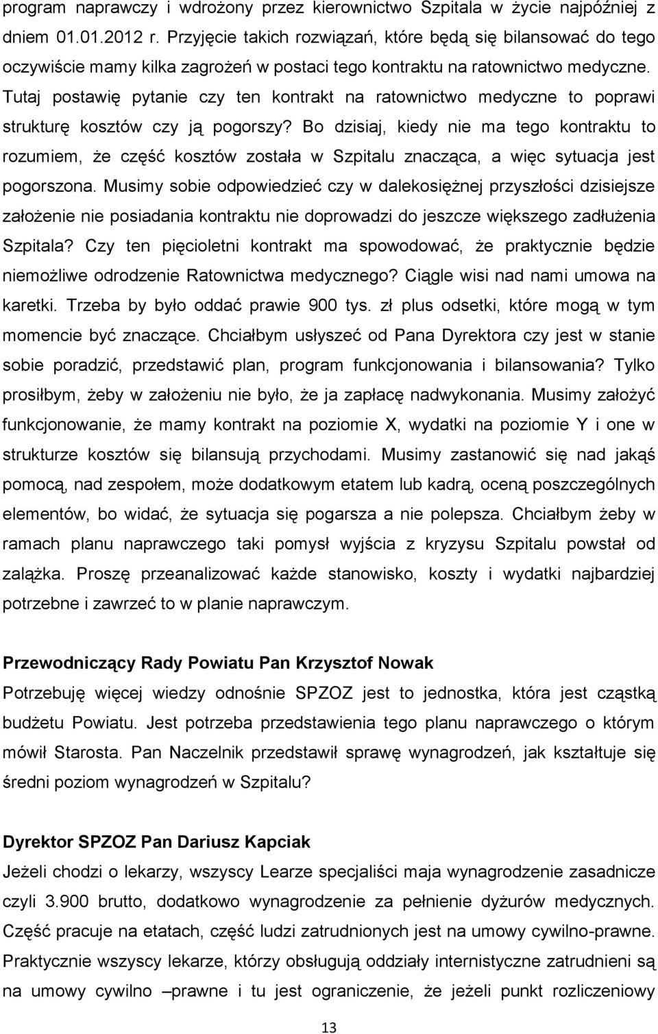 Tutaj postawię pytanie czy ten kontrakt na ratownictwo medyczne to poprawi strukturę kosztów czy ją pogorszy?