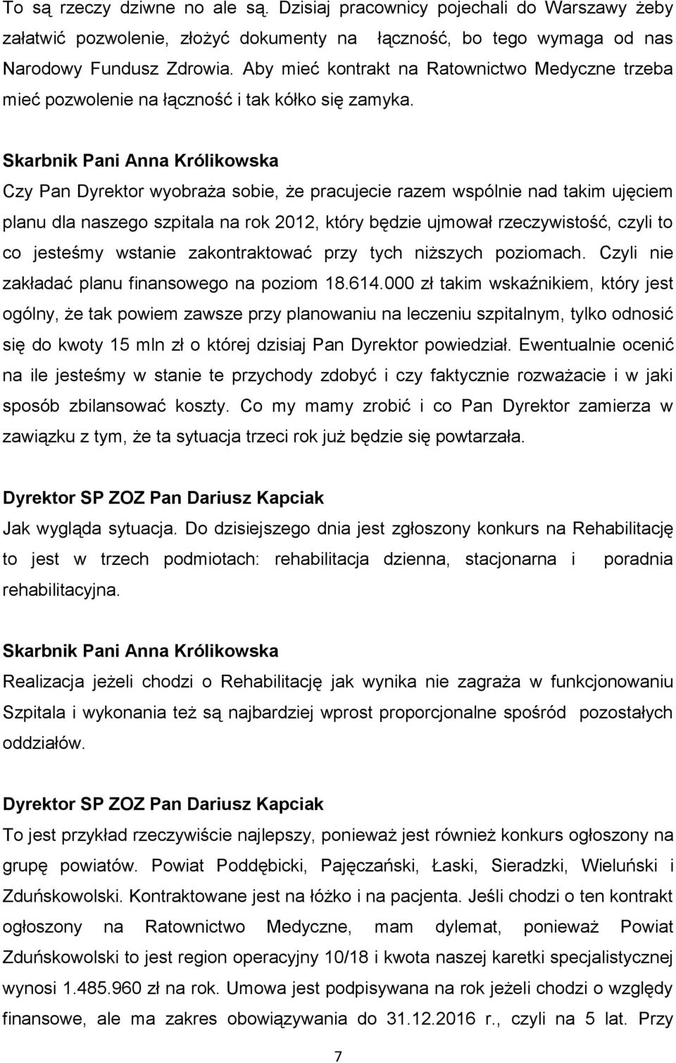 Czy Pan Dyrektor wyobraża sobie, że pracujecie razem wspólnie nad takim ujęciem planu dla naszego szpitala na rok 2012, który będzie ujmował rzeczywistość, czyli to co jesteśmy wstanie zakontraktować