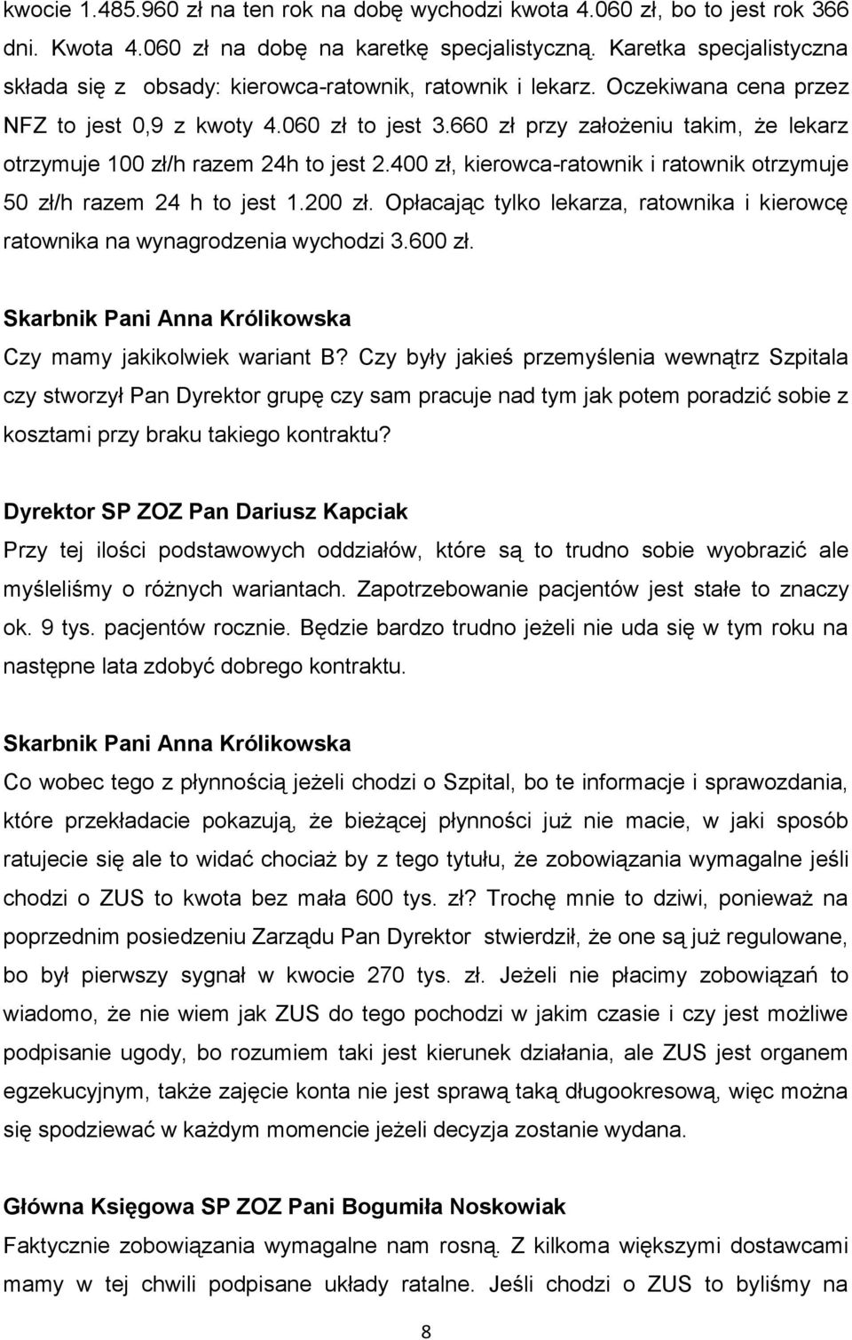 660 zł przy założeniu takim, że lekarz otrzymuje 100 zł/h razem 24h to jest 2.400 zł, kierowca-ratownik i ratownik otrzymuje 50 zł/h razem 24 h to jest 1.200 zł.