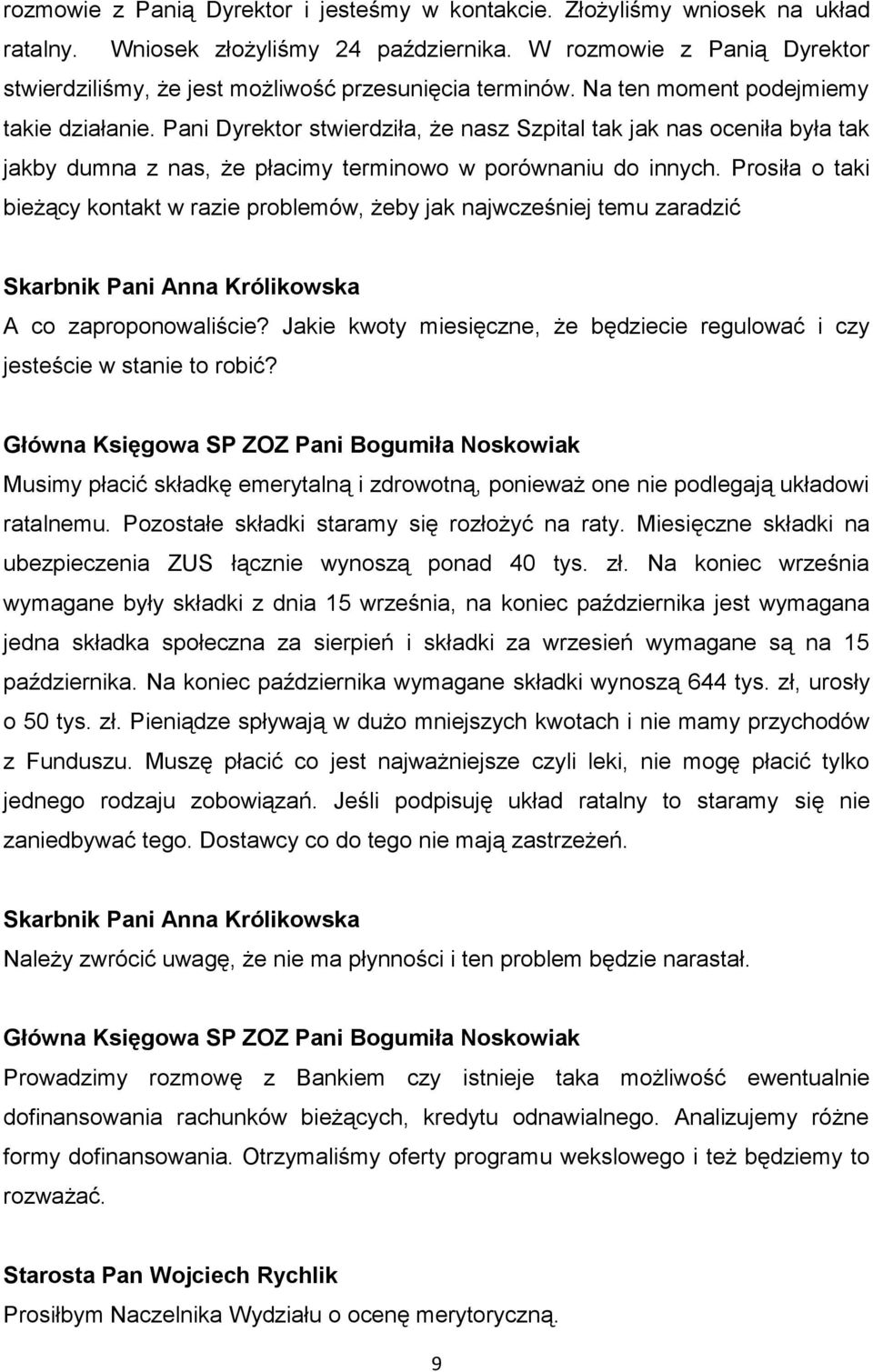 Pani Dyrektor stwierdziła, że nasz Szpital tak jak nas oceniła była tak jakby dumna z nas, że płacimy terminowo w porównaniu do innych.