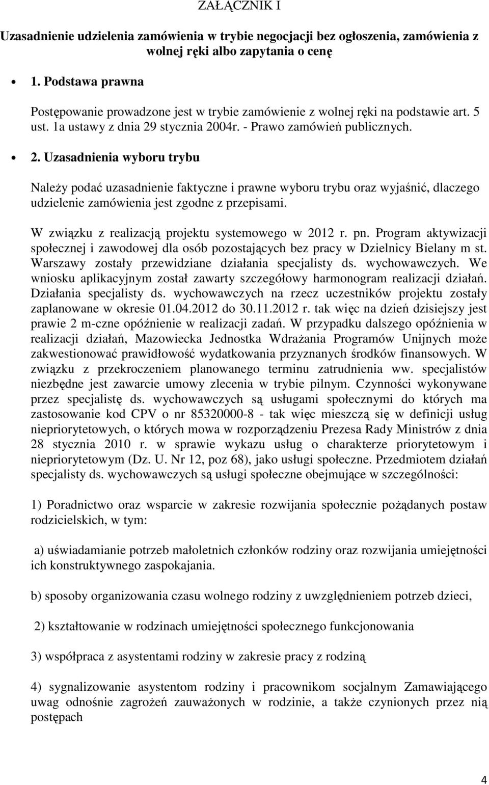 stycznia 2004r. - Prawo zamówień publicznych. 2. Uzasadnienia wyboru trybu Należy podać uzasadnienie faktyczne i prawne wyboru trybu oraz wyjaśnić, dlaczego udzielenie zamówienia jest zgodne z przepisami.