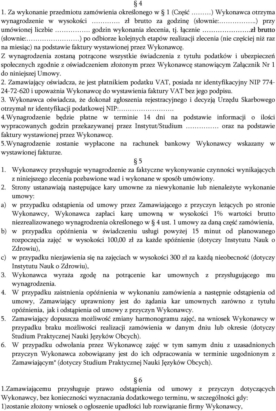 Z wynagrodzenia zostaną potrącone wszystkie świadczenia z tytułu podatków i ubezpieczeń społecznych zgodnie z oświadczeniem złożonym przez Wykonawcę stanowiącym Załącznik Nr 1 do niniejszej Umowy. 2.