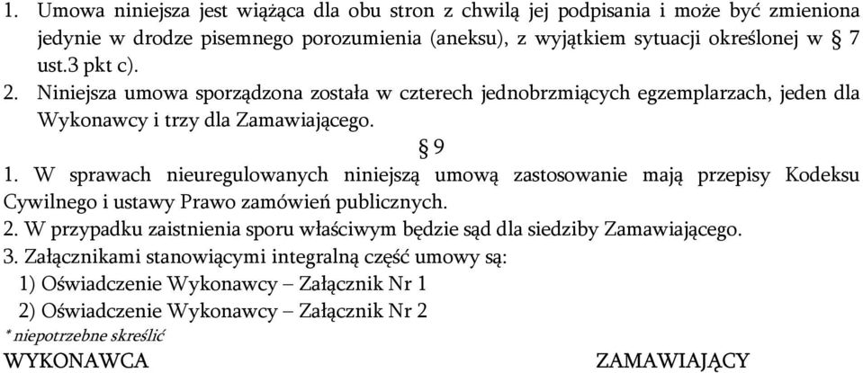 W sprawach nieuregulowanych niniejszą umową zastosowanie mają przepisy Kodeksu Cywilnego i ustawy Prawo zamówień publicznych. 2.