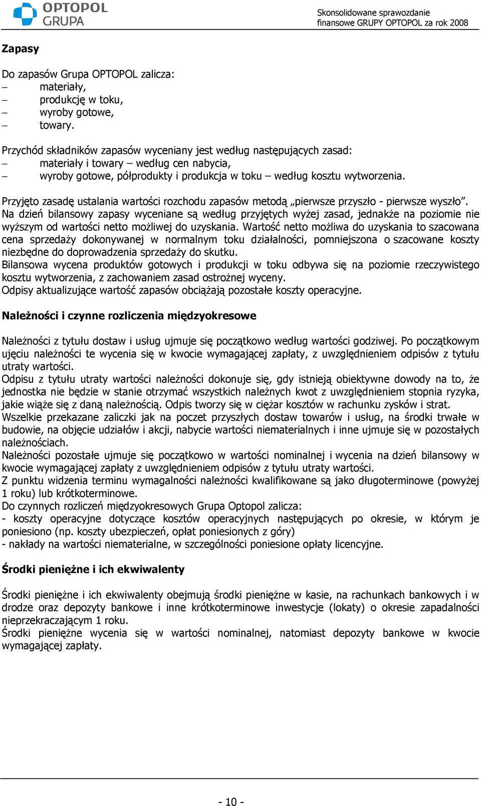 Przyjęto zasadę ustalania wartości rozchodu zapasów metodą pierwsze przyszło - pierwsze wyszło.