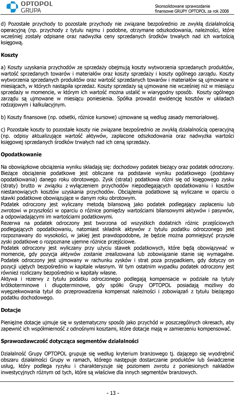 Koszty a) Koszty uzyskania przychodów ze sprzedaŝy obejmują koszty wytworzenia sprzedanych produktów, wartość sprzedanych towarów i materiałów oraz koszty sprzedaŝy i koszty ogólnego zarządu.