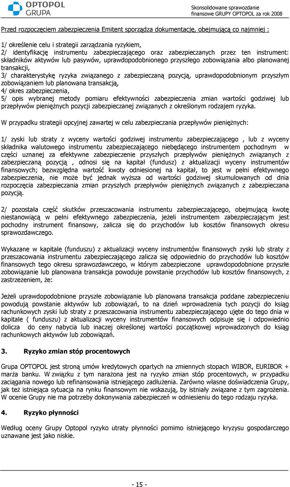 pozycją, uprawdopodobnionym przyszłym zobowiązaniem lub planowana transakcją, 4/ okres zabezpieczenia, 5/ opis wybranej metody pomiaru efektywności zabezpieczenia zmian wartości godziwej lub