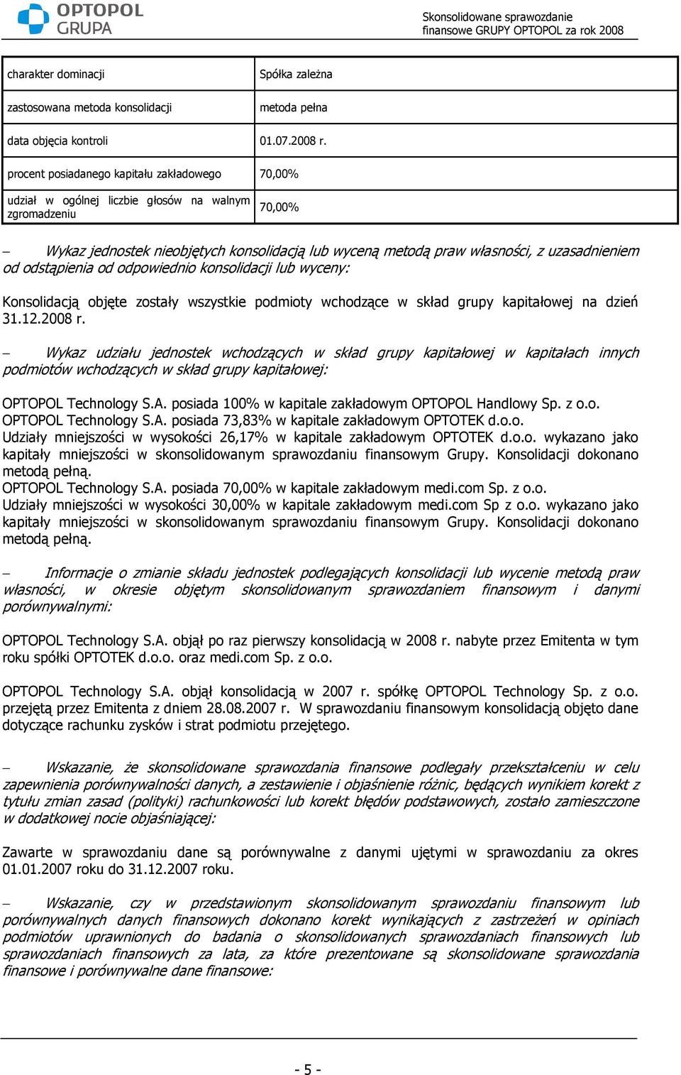 uzasadnieniem od odstąpienia od odpowiednio konsolidacji lub wyceny: Konsolidacją objęte zostały wszystkie podmioty wchodzące w skład grupy kapitałowej na dzień 31.12.2008 r.