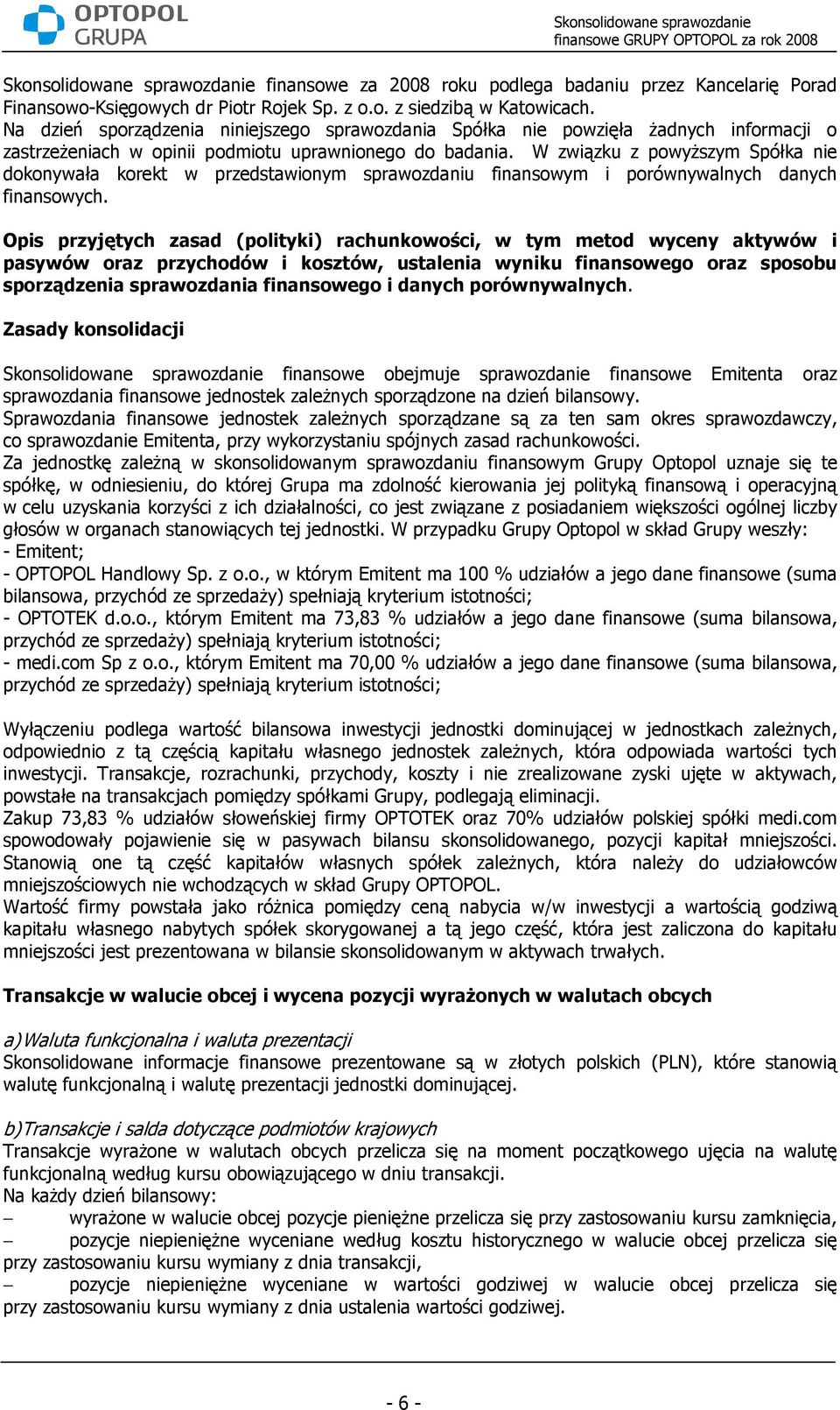 W związku z powyŝszym Spółka nie dokonywała korekt w przedstawionym sprawozdaniu finansowym i porównywalnych danych finansowych.