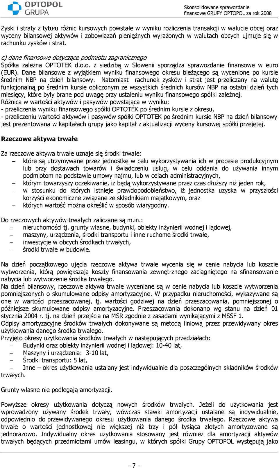 Dane bilansowe z wyjątkiem wyniku finansowego okresu bieŝącego są wycenione po kursie średnim NBP na dzień bilansowy.