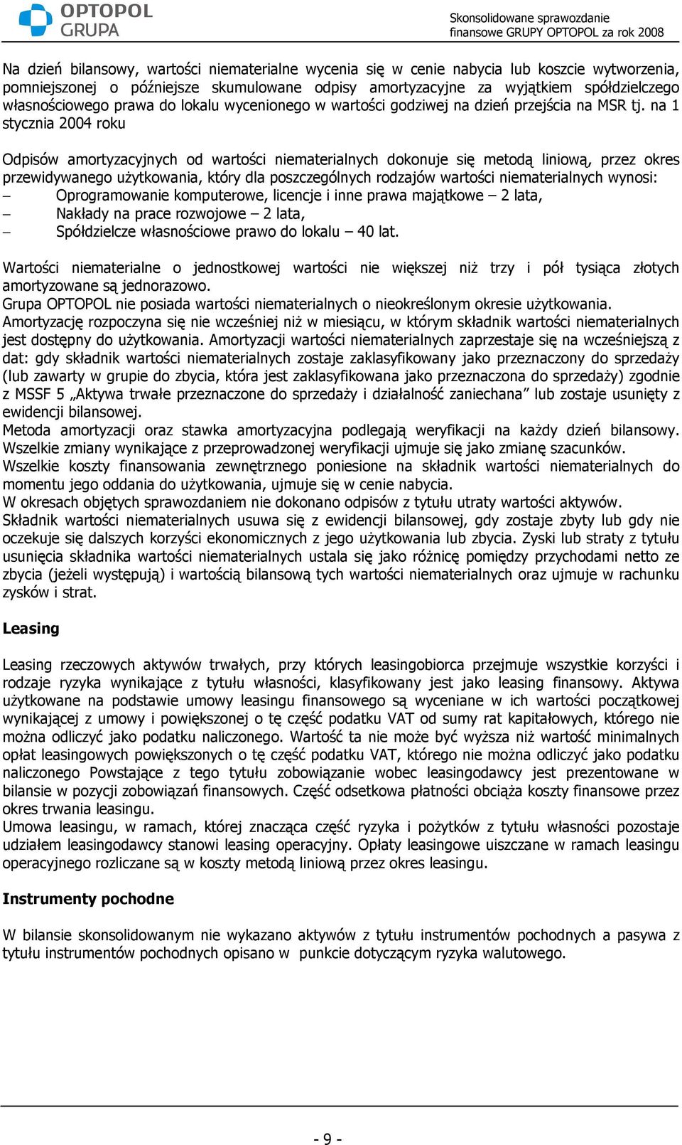 na 1 stycznia 2004 roku Odpisów amortyzacyjnych od wartości niematerialnych dokonuje się metodą liniową, przez okres przewidywanego uŝytkowania, który dla poszczególnych rodzajów wartości