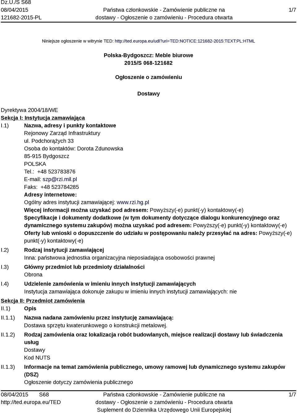 1) Nazwa, adresy i punkty kontaktowe Rejonowy Zarząd Infrastruktury ul. Podchorążych 33 Osoba do kontaktów: Dorota Zdunowska 85-915 Bydgoszcz POLSKA Tel.: +48 523783876 E-mail: szp@rzi.mil.