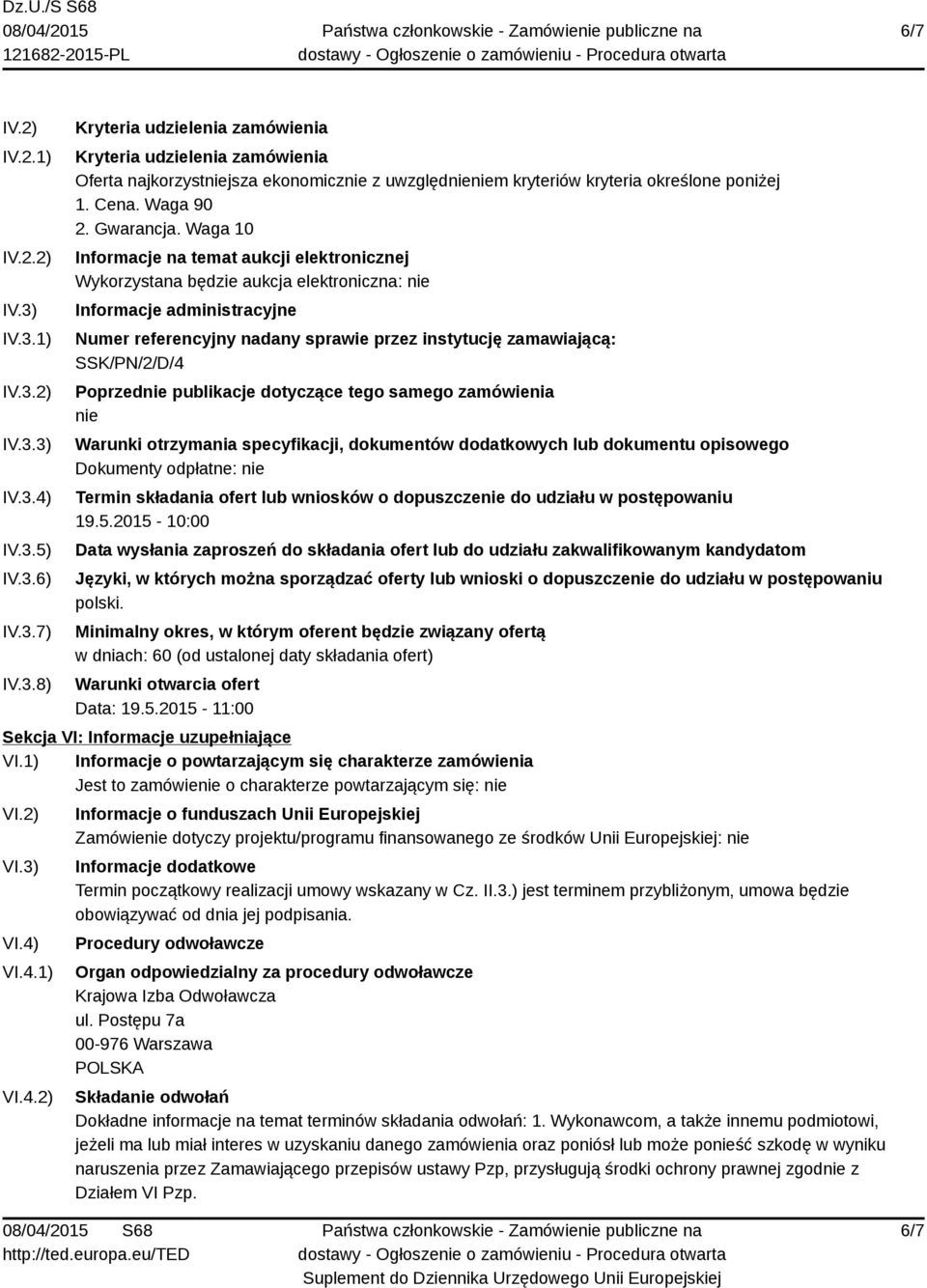 Waga 10 Informacje na temat aukcji elektronicznej Wykorzystana będzie aukcja elektroniczna: nie Informacje administracyjne Numer referencyjny nadany sprawie przez instytucję zamawiającą: SSK/PN/2/D/4