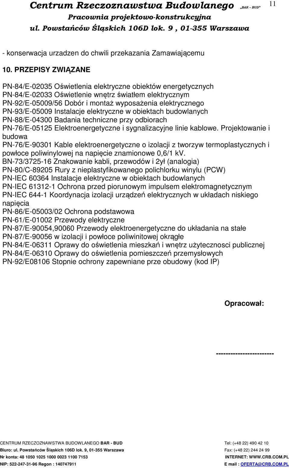 PN-93/E-05009 Instalacje elektryczne w obiektach budowlanych PN-88/E-04300 Badania techniczne przy odbiorach PN-76/E-05125 Elektroenergetyczne i sygnalizacyjne linie kablowe.