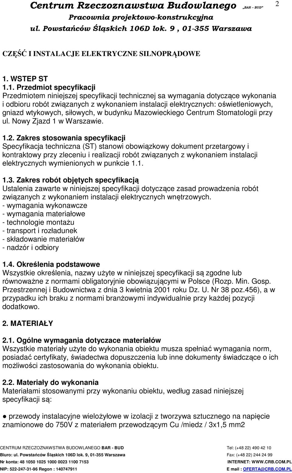 1. Przedmiot specyfikacji Przedmiotem niniejszej specyfikacji technicznej sa wymagania dotyczące wykonania i odbioru robót związanych z wykonaniem instalacji elektrycznych: oświetleniowych, gniazd