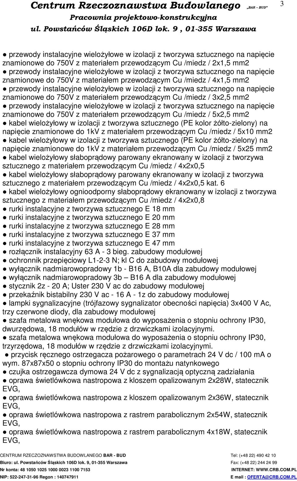 materiałem przewodzącym Cu /miedz / 3x2,5 mm2 przewody instalacyjne wielożyłowe w izolacji z tworzywa sztucznego na napięcie znamionowe do 750V z materiałem przewodzącym Cu /miedz / 5x2,5 mm2 kabel
