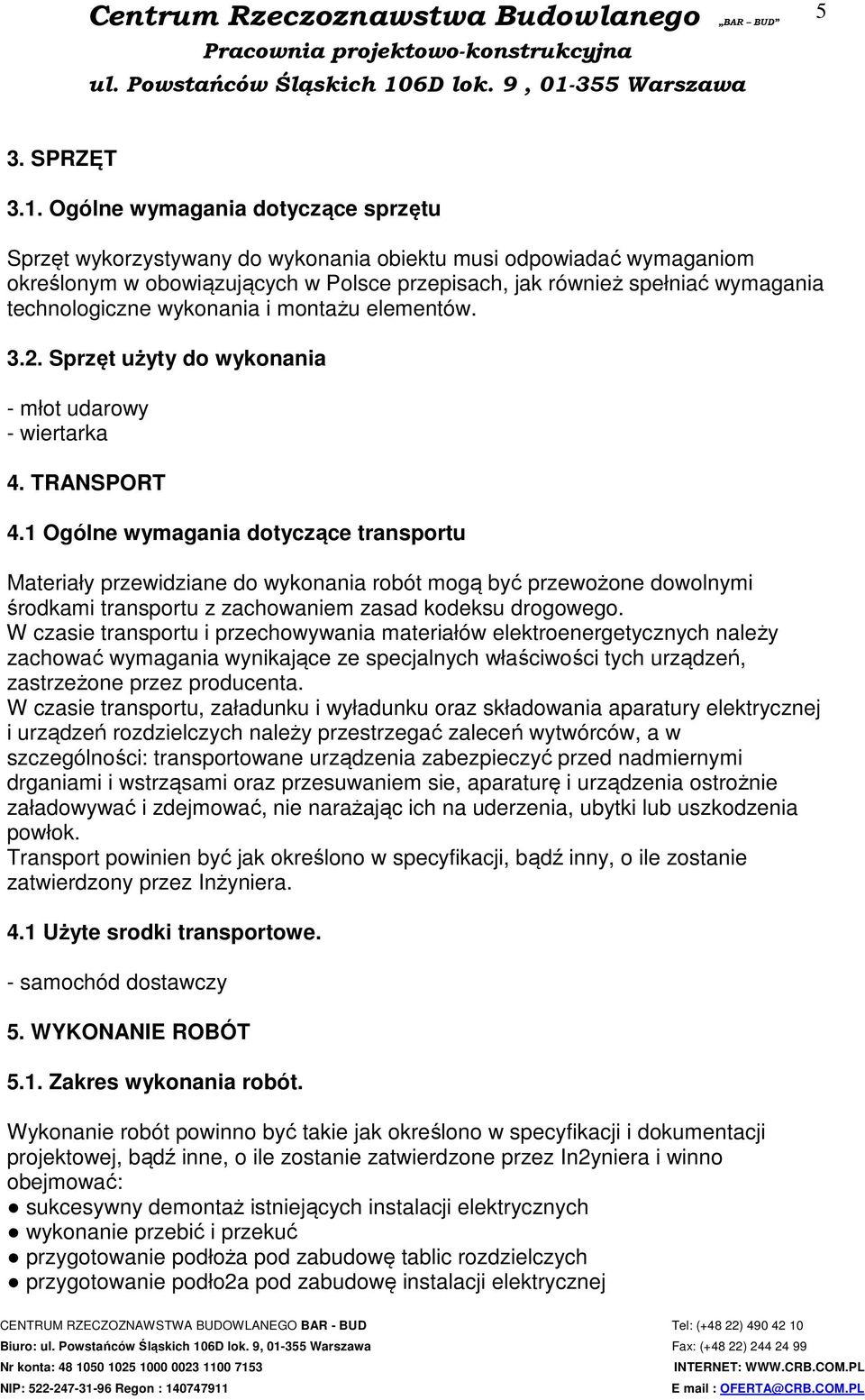 wykonania i montażu elementów. 3.2. Sprzęt użyty do wykonania - młot udarowy - wiertarka 4. TRANSPORT 4.