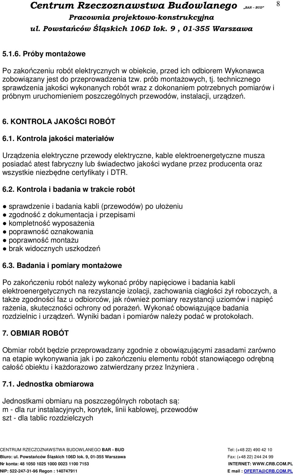 Kontrola jakości materiałów Urządzenia elektryczne przewody elektryczne, kable elektroenergetyczne musza posiadać atest fabryczny lub świadectwo jakości wydane przez producenta oraz wszystkie