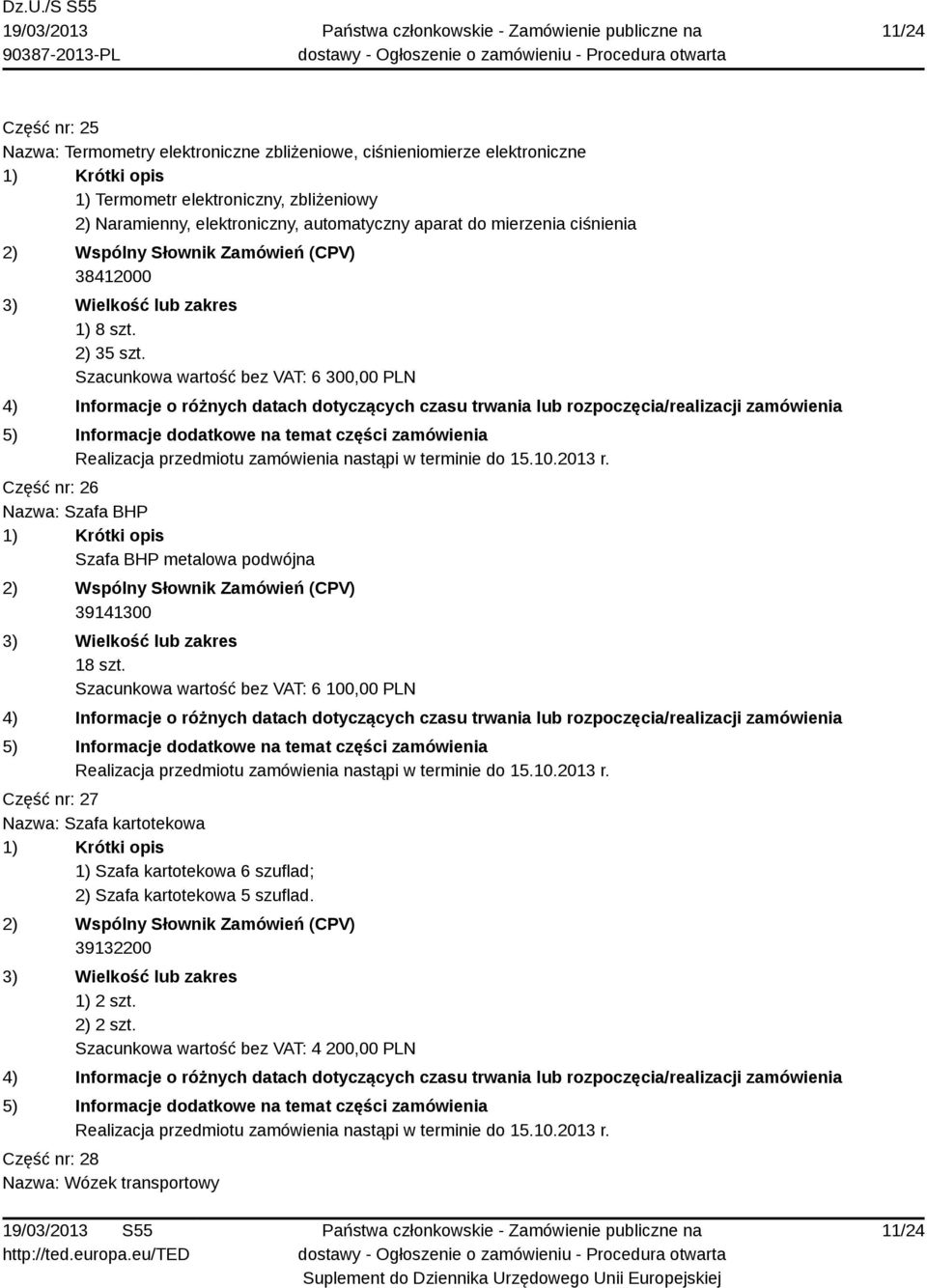 Szacunkowa wartość bez VAT: 6 300,00 PLN Część nr: 26 Nazwa: Szafa BHP Szafa BHP metalowa podwójna 39141300 18 szt.