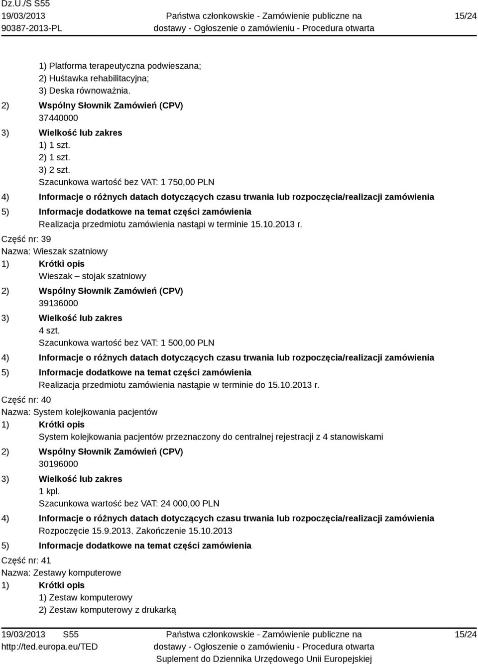 Szacunkowa wartość bez VAT: 1 500,00 PLN Realizacja przedmiotu zamówienia nastąpie w terminie do 15.10.2013 r.
