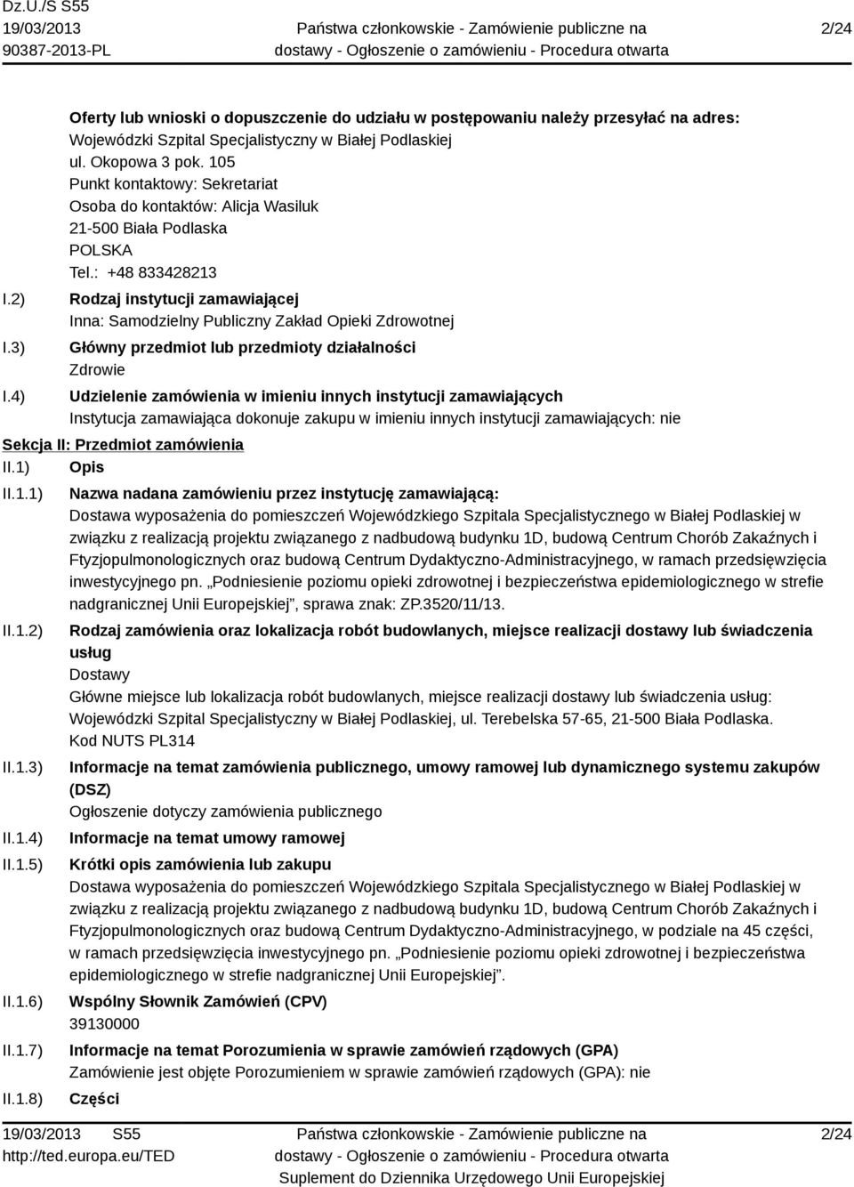 : +48 833428213 Rodzaj instytucji zamawiającej Inna: Samodzielny Publiczny Zakład Opieki Zdrowotnej Główny przedmiot lub przedmioty działalności Zdrowie Udzielenie zamówienia w imieniu innych