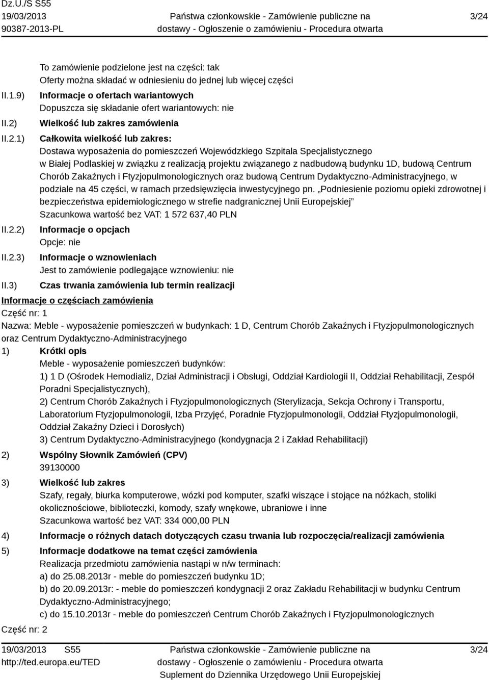 Wielkość lub zakres zamówienia Całkowita wielkość lub zakres: Dostawa wyposażenia do pomieszczeń Wojewódzkiego Szpitala Specjalistycznego w Białej Podlaskiej w związku z realizacją projektu