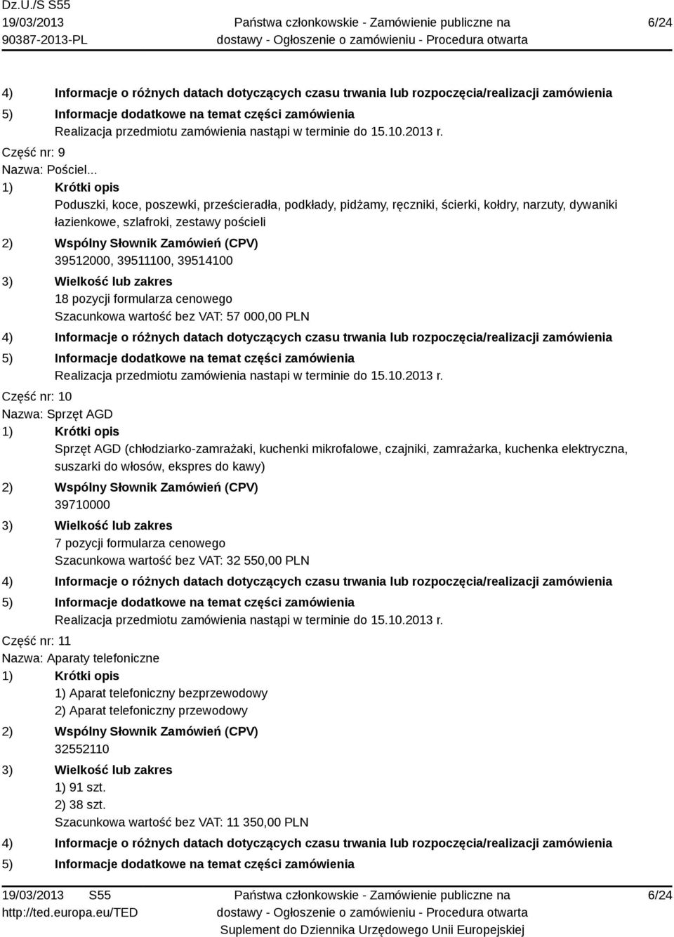 cenowego Szacunkowa wartość bez VAT: 57 000,00 PLN Realizacja przedmiotu zamówienia nastapi w terminie do 15.10.2013 r.
