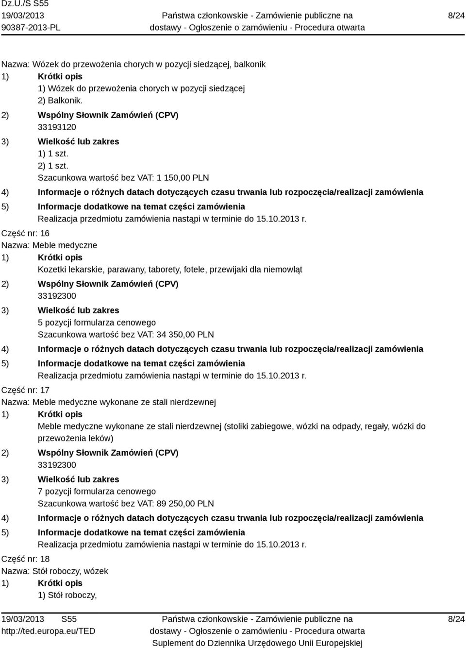 cenowego Szacunkowa wartość bez VAT: 34 350,00 PLN Część nr: 17 Nazwa: Meble medyczne wykonane ze stali nierdzewnej Meble medyczne wykonane ze stali nierdzewnej (stoliki zabiegowe,