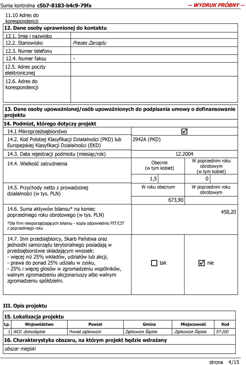 1 Mikroprzedsiębiorstwo 14.2. Kod Polskiej Klasyfikacji Działalności (PKD) lub 2942A (PKD) Europejskiej Klasyfikacji Działalności (EKD) 14.3. Data rejestracji podmiotu (miesiąc/rok) 12.2004 14.4. Wielkość zatrudnienia 14.