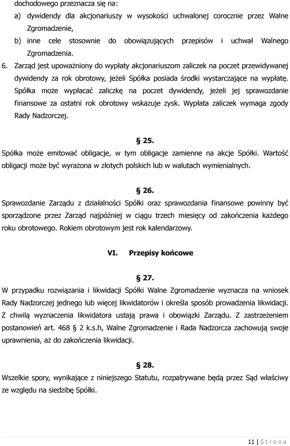 Spółka może wypłacać zaliczkę na poczet dywidendy, jeżeli jej sprawozdanie finansowe za ostatni rok obrotowy wskazuje zysk. Wypłata zaliczek wymaga zgody Rady Nadzorczej. 25.