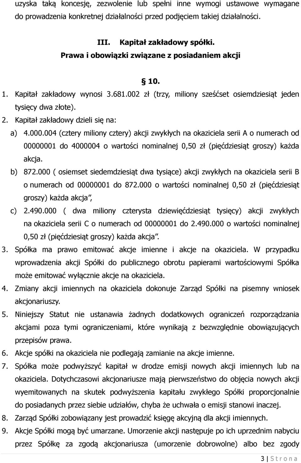 000.004 (cztery miliony cztery) akcji zwykłych na okaziciela serii A o numerach od 00000001 do 4000004 o wartości nominalnej 0,50 zł (pięćdziesiąt groszy) każda akcja. b) 872.