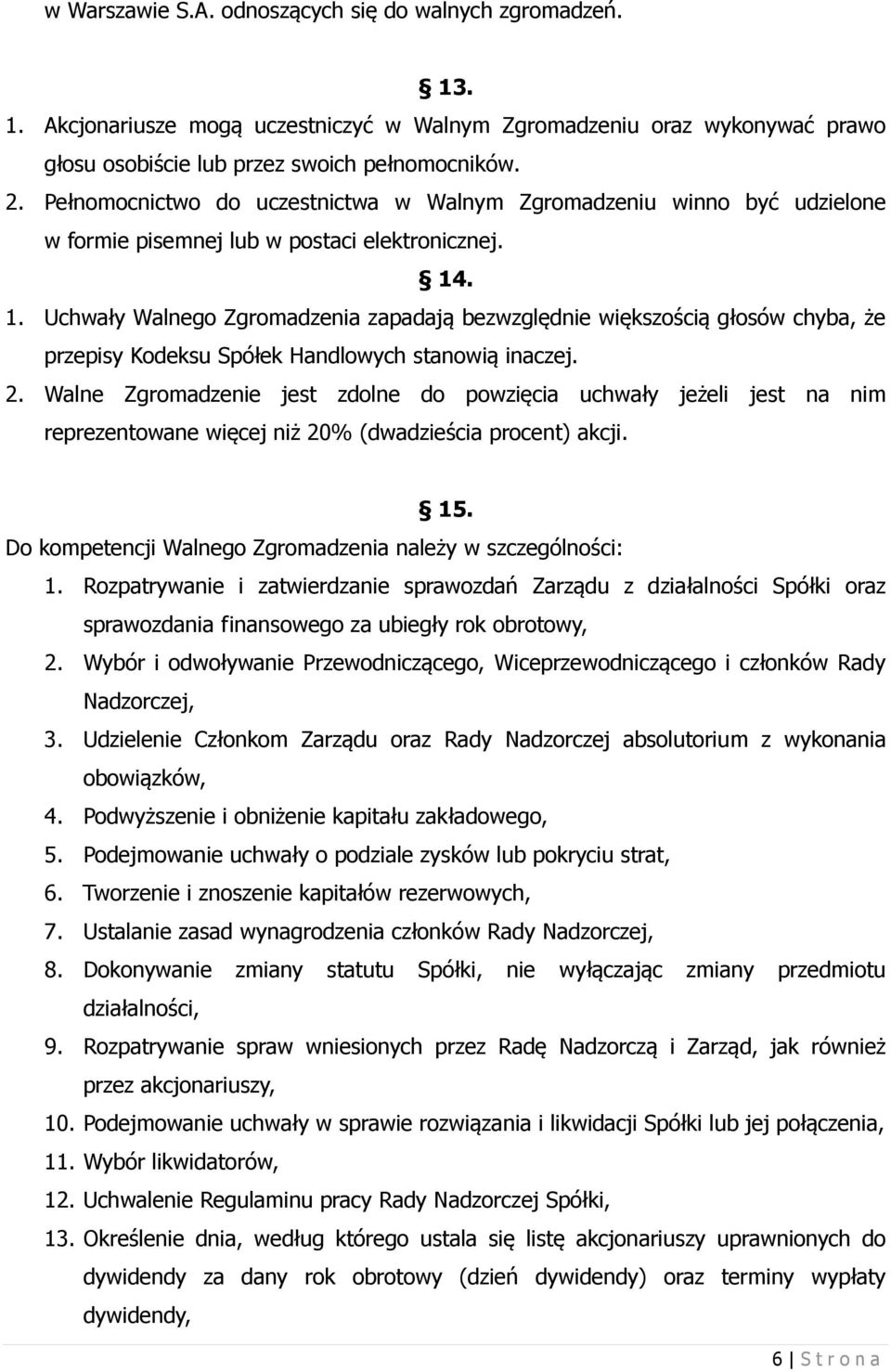 . 1. Uchwały Walnego Zgromadzenia zapadają bezwzględnie większością głosów chyba, że przepisy Kodeksu Spółek Handlowych stanowią inaczej. 2.