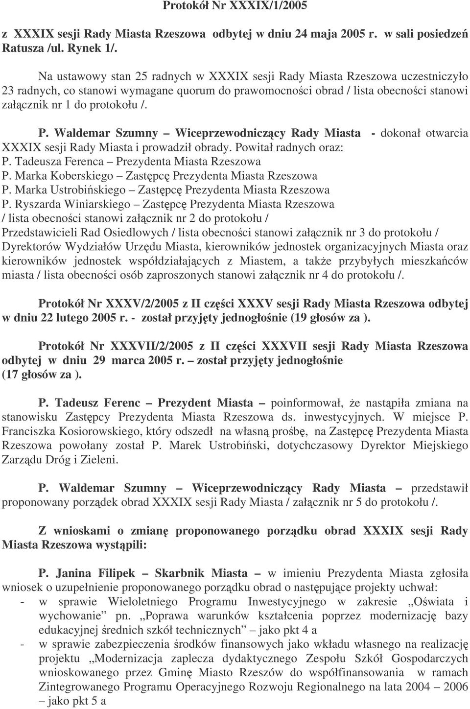 Waldemar Szumny Wiceprzewodniczcy Rady Miasta - dokonał otwarcia XXXIX sesji Rady Miasta i prowadził obrady. Powitał radnych oraz: P. Tadeusza Ferenca Prezydenta Miasta Rzeszowa P.