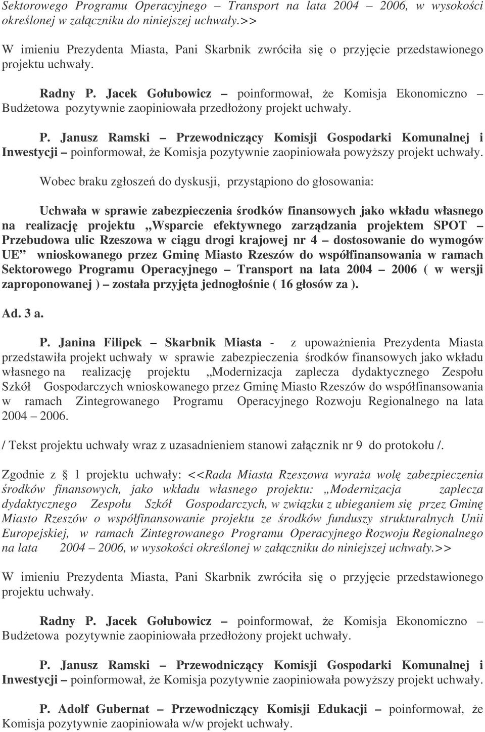 Jacek Gołubowicz poinformował, e Komisja Ekonomiczno Budetowa pozytywnie zaopiniowała przedłoony projekt uchwały. P.