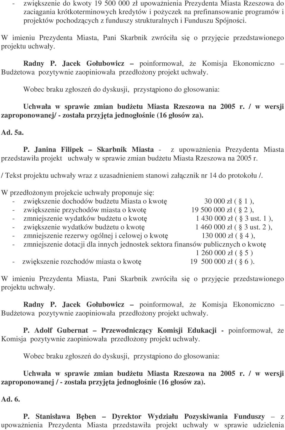 Jacek Gołubowicz poinformował, e Komisja Ekonomiczno Budetowa pozytywnie zaopiniowała przedłoony projekt uchwały.