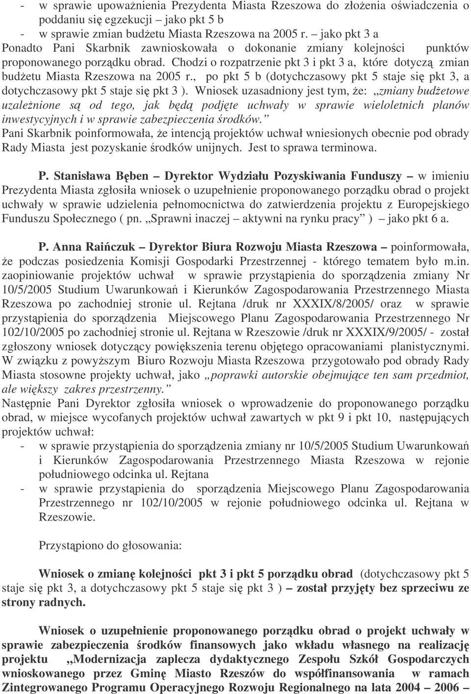 Chodzi o rozpatrzenie pkt 3 i pkt 3 a, które dotycz zmian budetu Miasta Rzeszowa na 2005 r., po pkt 5 b (dotychczasowy pkt 5 staje si pkt 3, a dotychczasowy pkt 5 staje si pkt 3 ).