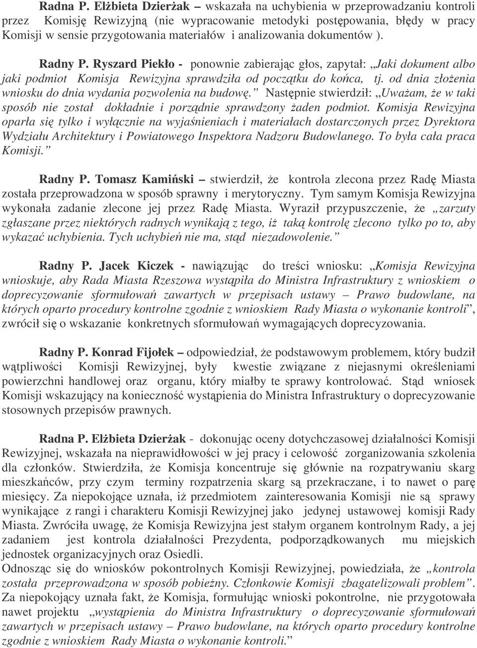 dokumentów ). Radny P. Ryszard Piekło - ponownie zabierajc głos, zapytał: Jaki dokument albo jaki podmiot Komisja Rewizyjna sprawdziła od pocztku do koca, tj.