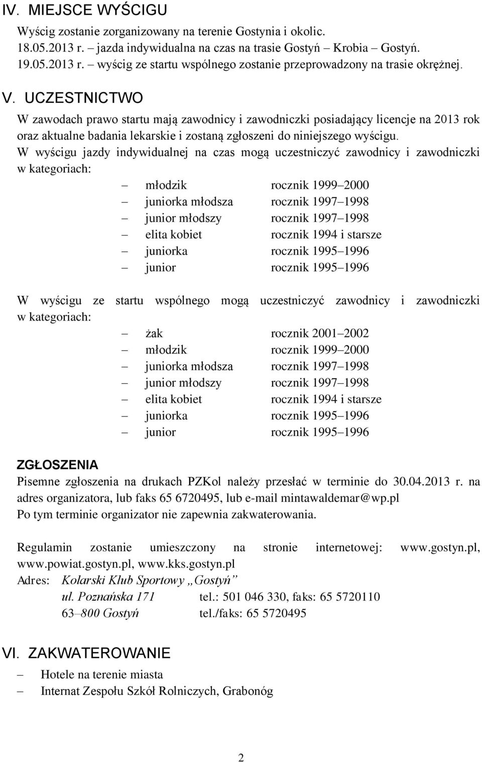 W wyścigu jazdy indywidualnej na czas mogą uczestniczyć zawodnicy i zawodniczki w kategoriach: młodzik rocznik 1999 2000 juniorka młodsza rocznik 1997 1998 junior młodszy rocznik 1997 1998 elita