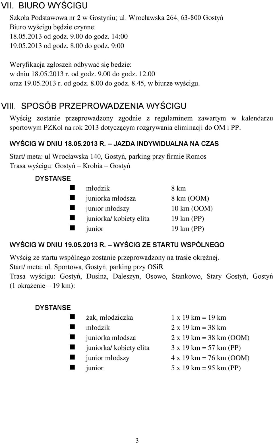 VIII. SPOSÓB PRZEPROWADZENIA WYŚCIGU Wyścig zostanie przeprowadzony zgodnie z regulaminem zawartym w kalendarzu sportowym PZKol na rok 2013 dotyczącym rozgrywania eliminacji do OM i PP.